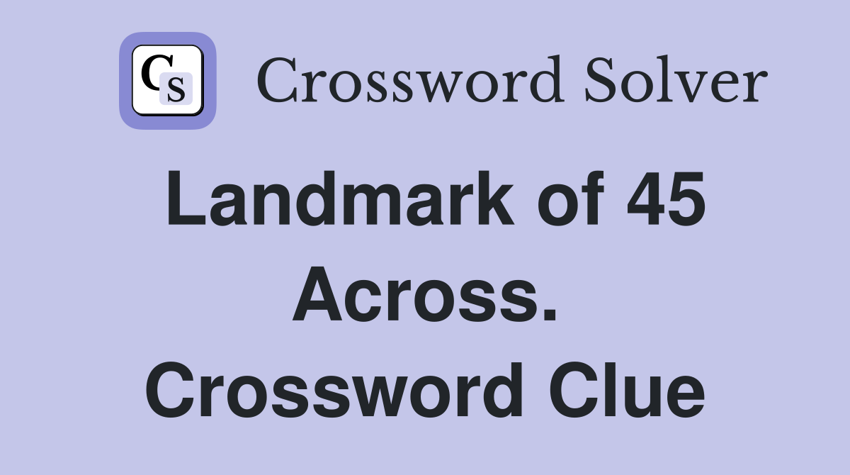 Landmark of 45 Across. Crossword Clue