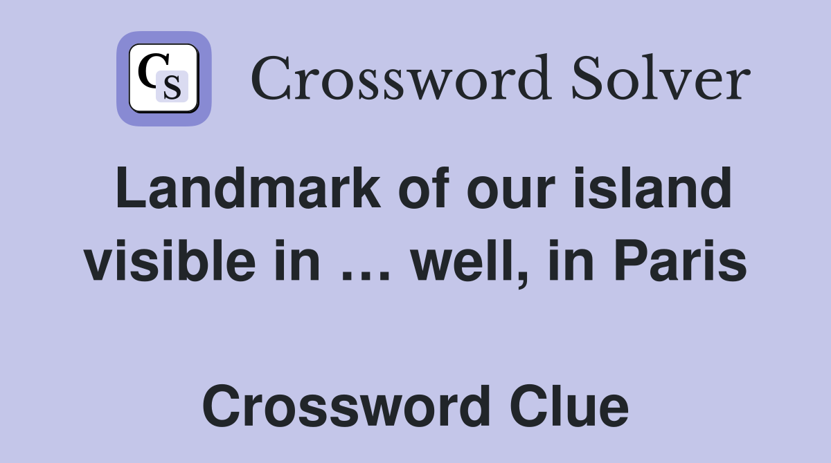 Landmark of our island visible in … well, in Paris  Crossword Clue