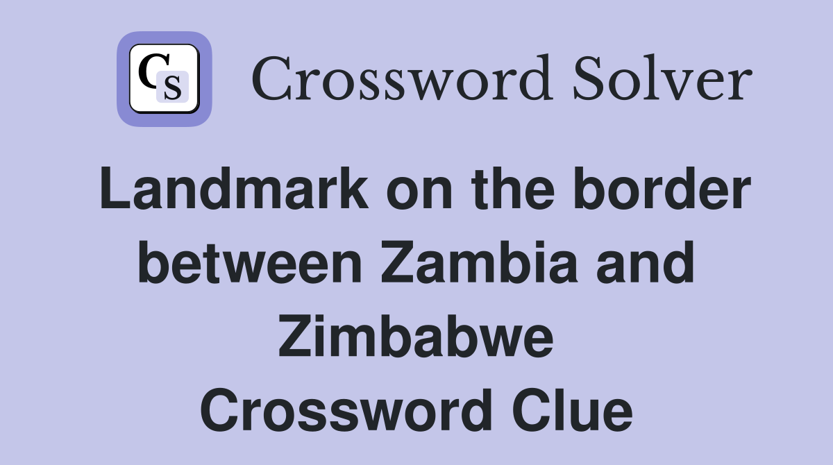 Landmark on the border between Zambia and Zimbabwe Crossword Clue