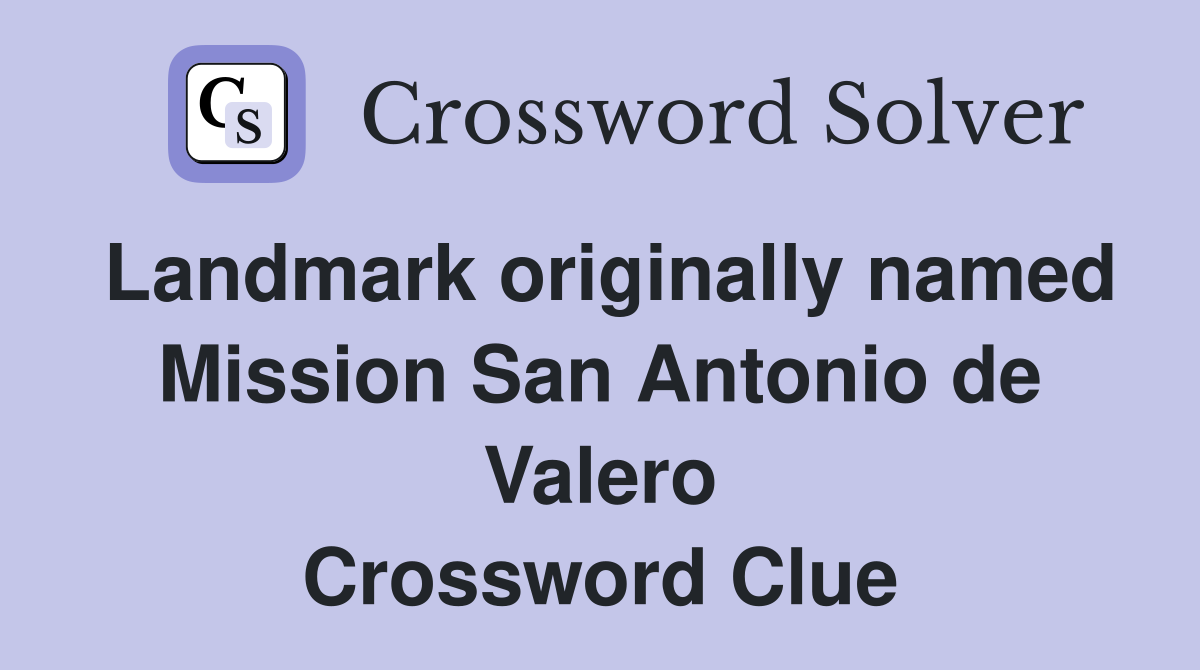Landmark originally named Mission San Antonio de Valero Crossword Clue