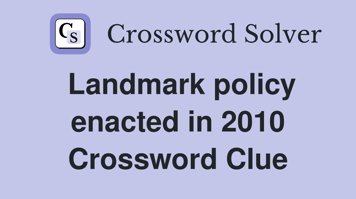 Landmark policy enacted in 2010 Crossword Clue