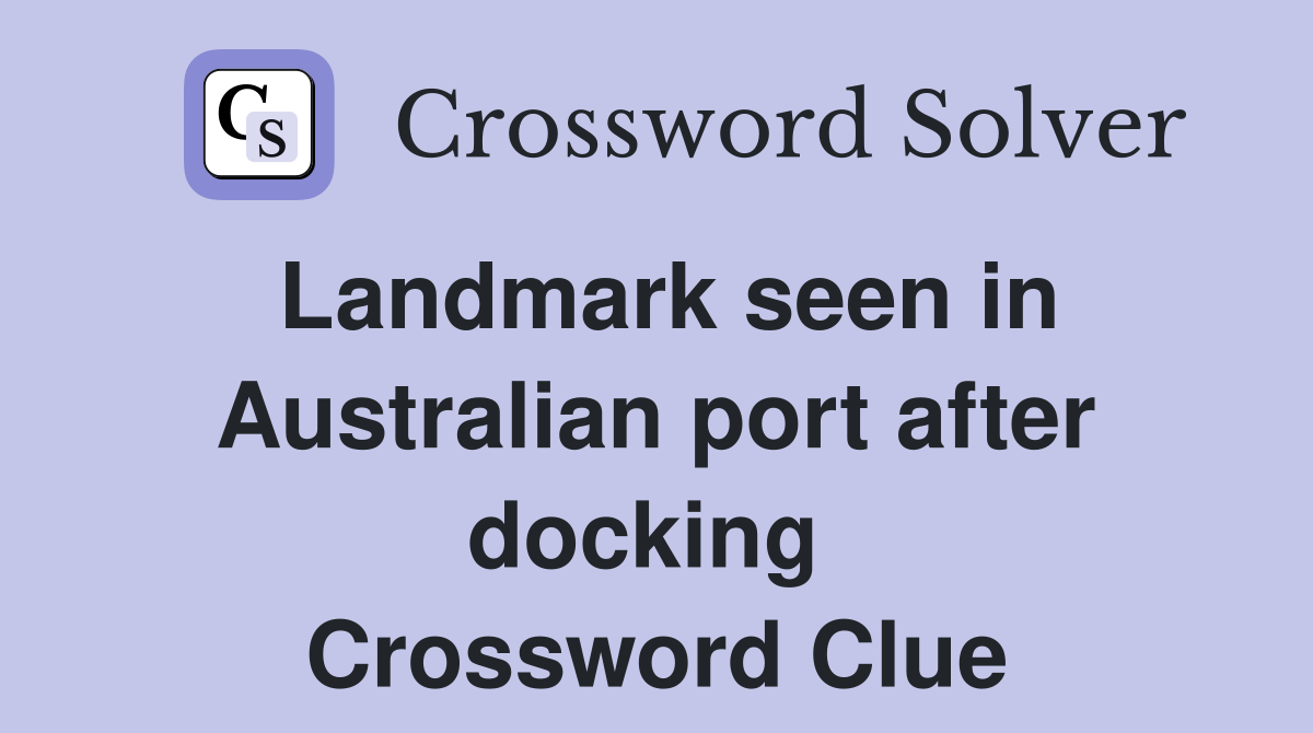 Landmark seen in Australian port after docking  Crossword Clue