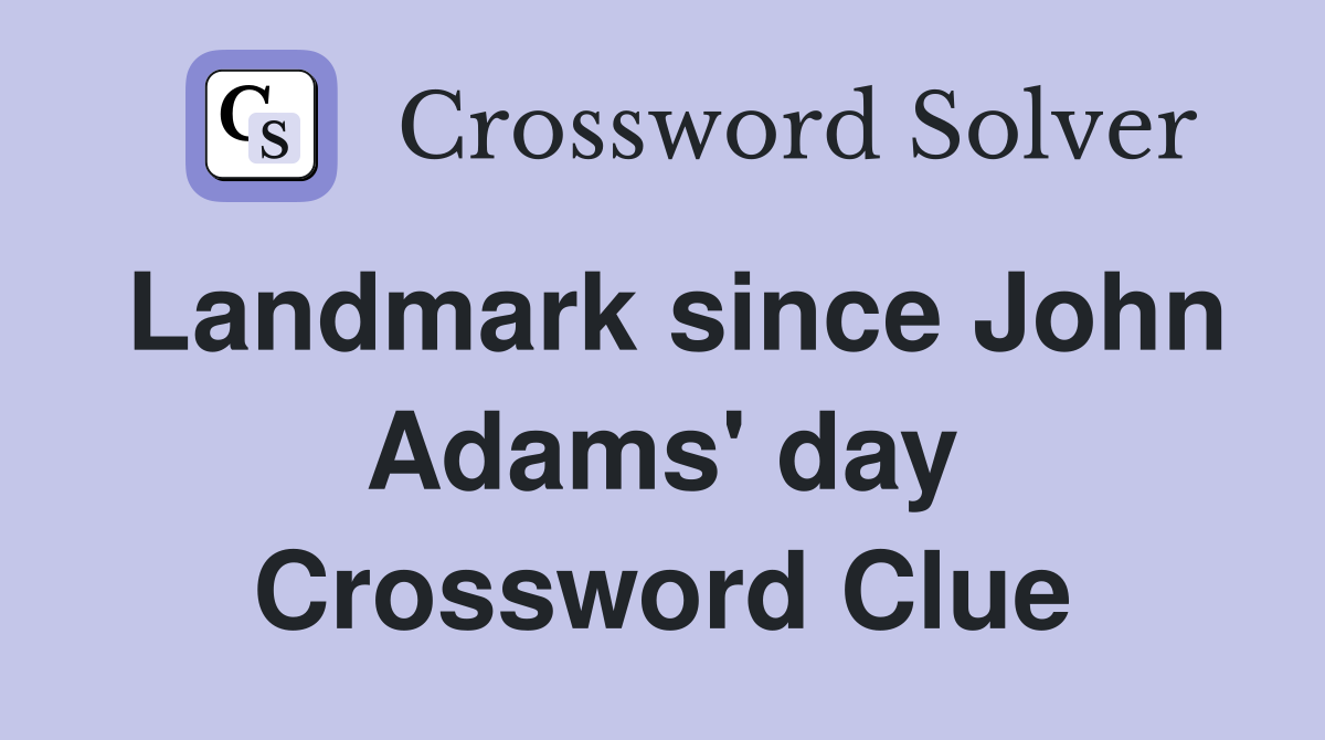 Landmark since John Adams' day Crossword Clue