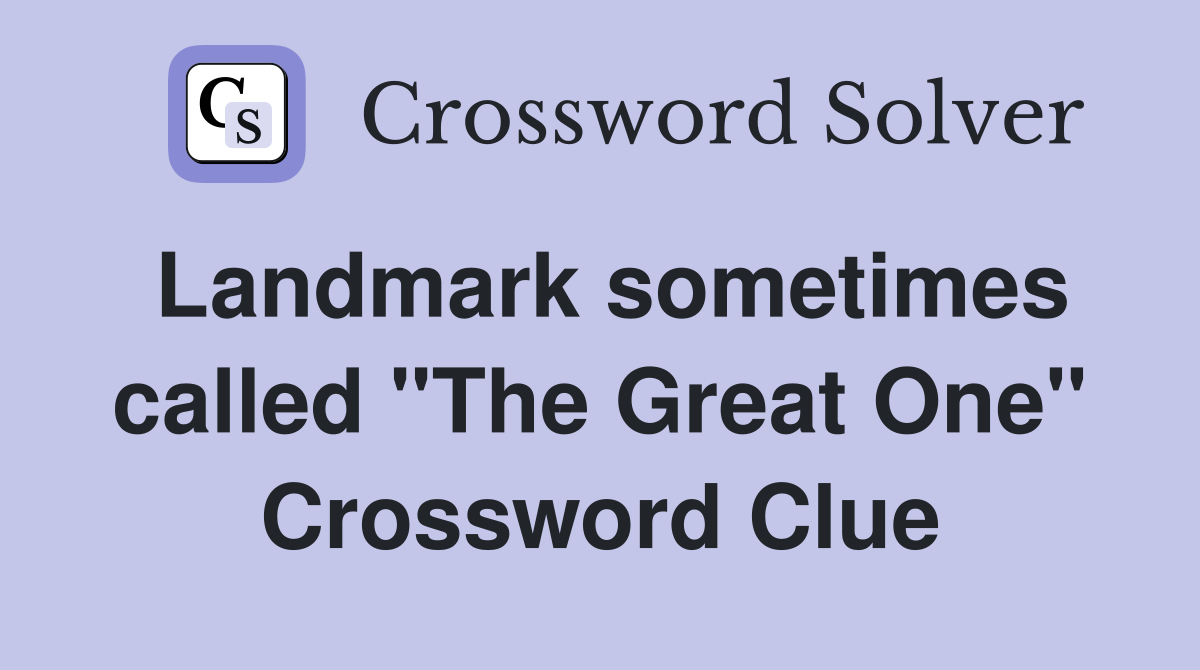 Landmark sometimes called "The Great One" Crossword Clue