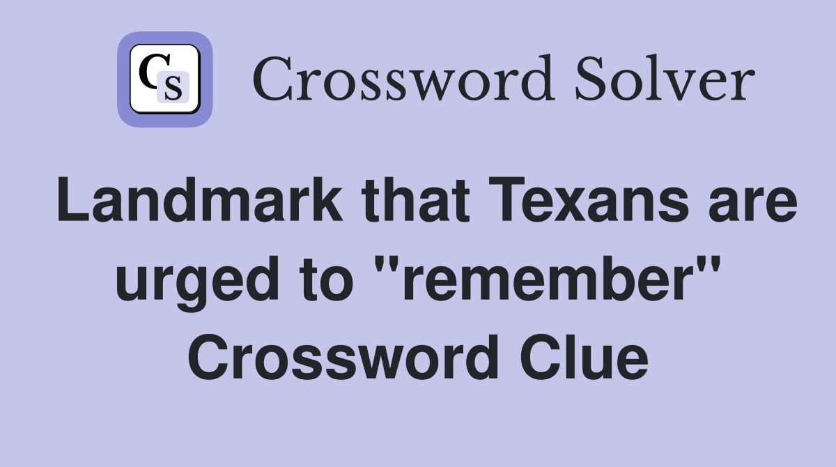 Landmark that Texans are urged to "remember" Crossword Clue