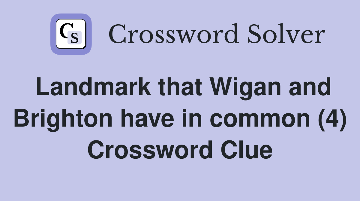 Landmark that Wigan and Brighton have in common (4) Crossword Clue
