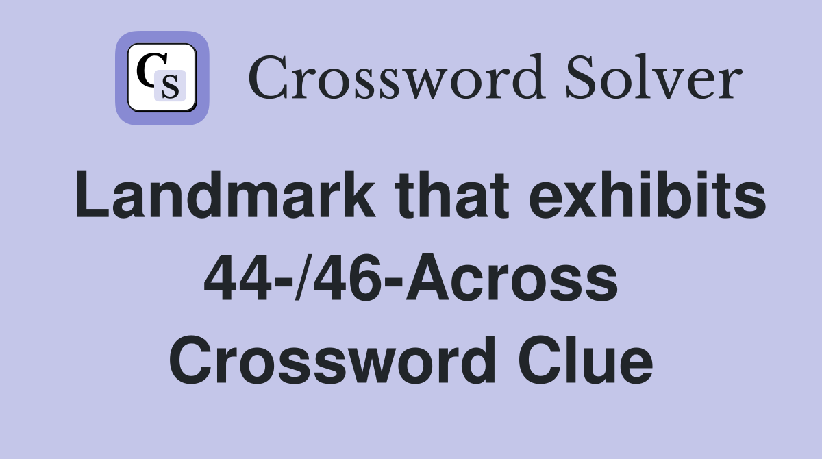 Landmark that exhibits 44-/46-Across Crossword Clue