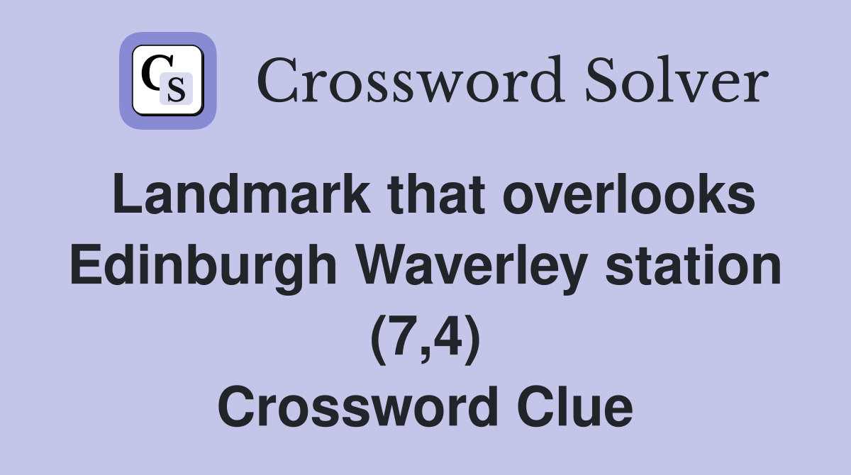 Landmark that overlooks Edinburgh Waverley station (7,4) Crossword Clue
