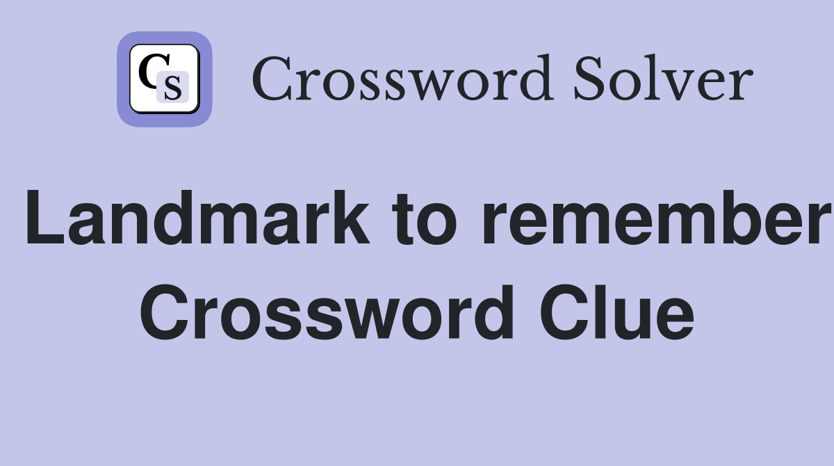 Landmark to remember Crossword Clue