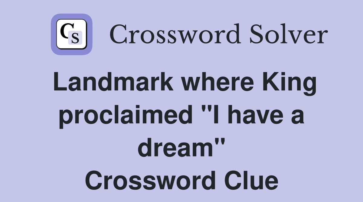 Landmark where King proclaimed "I have a dream" Crossword Clue