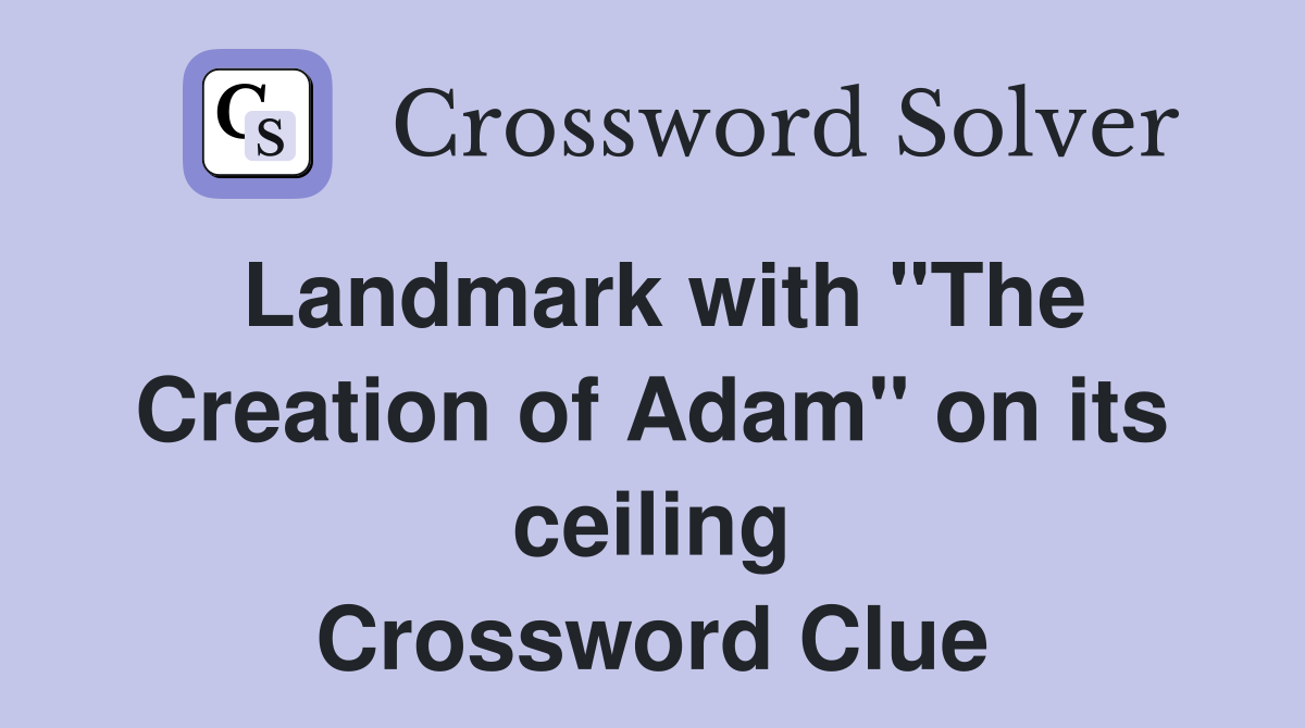 Landmark with "The Creation of Adam" on its ceiling Crossword Clue