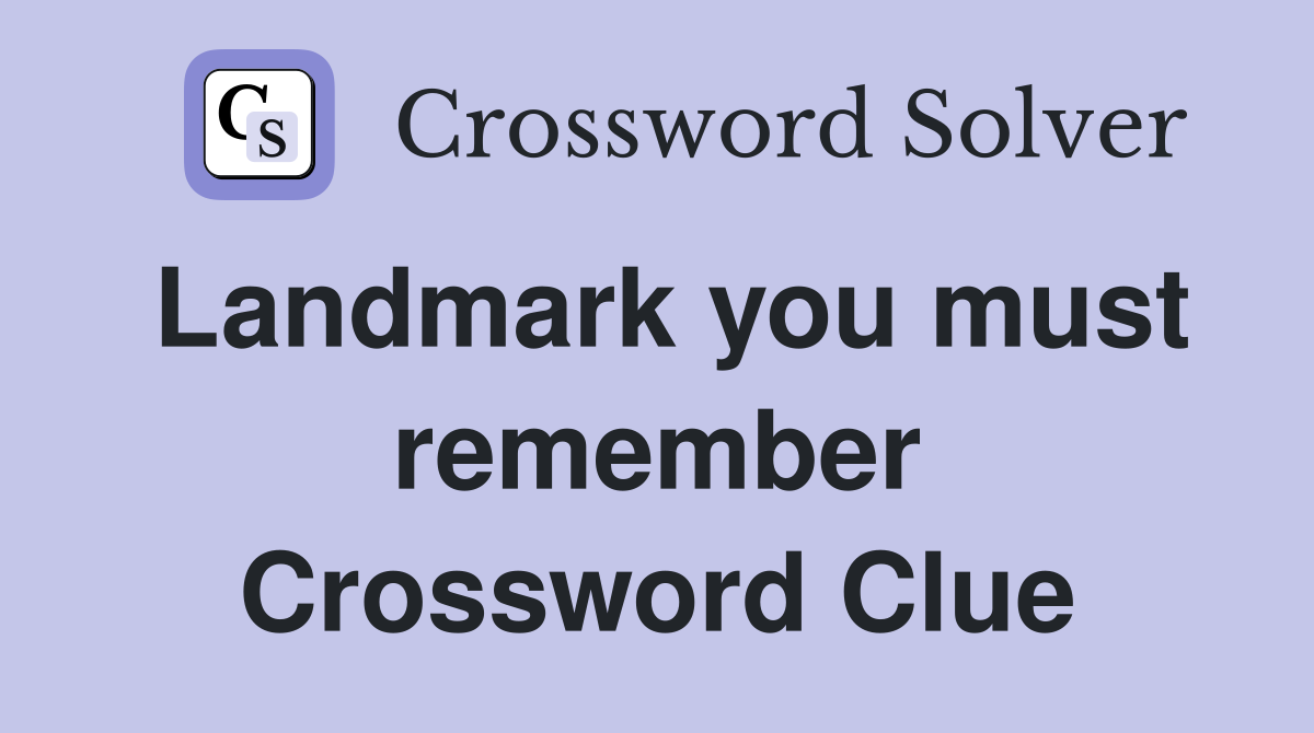 Landmark you must remember Crossword Clue