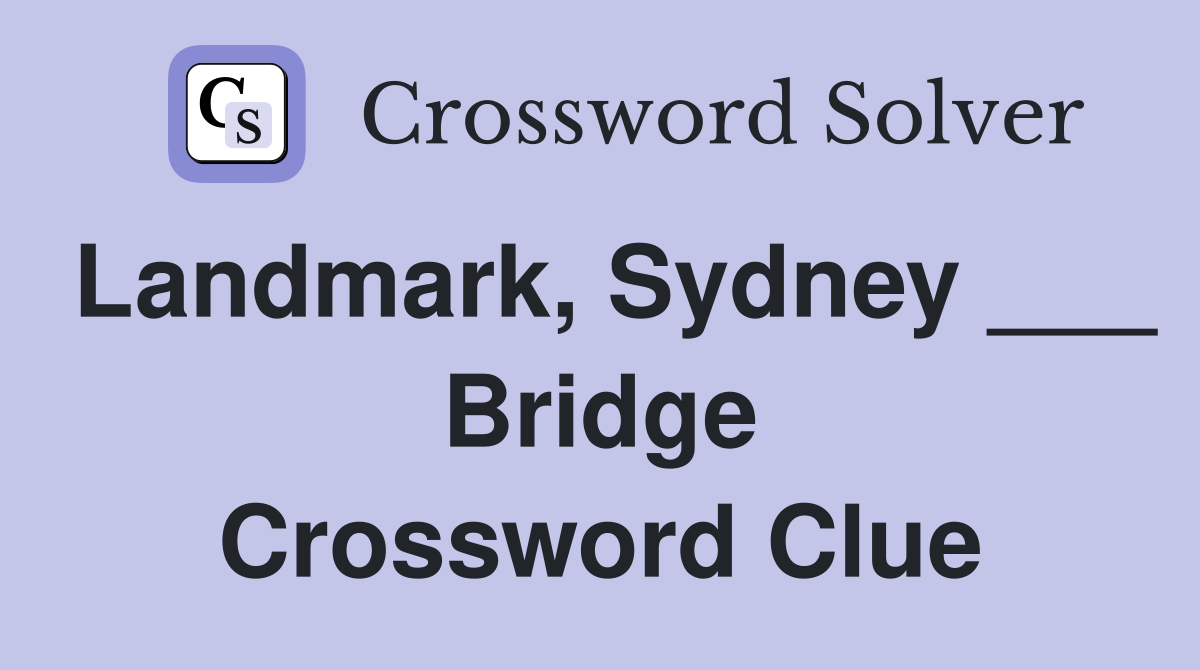 Landmark, Sydney ___ Bridge Crossword Clue