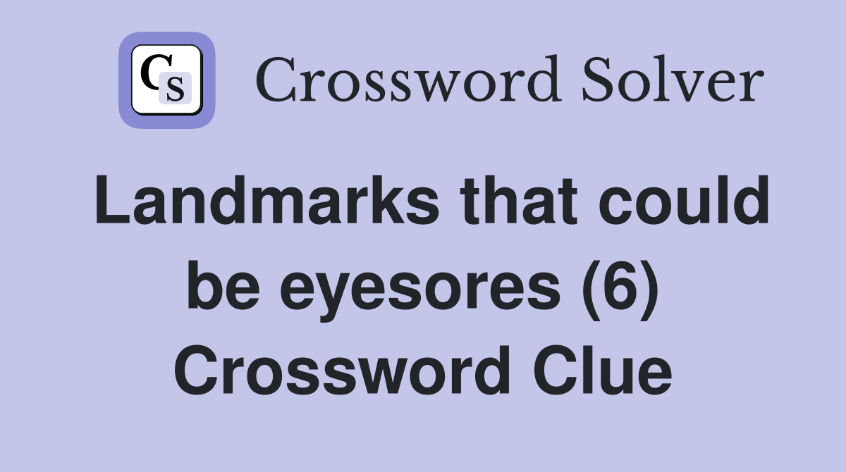 Landmarks that could be eyesores (6) Crossword Clue