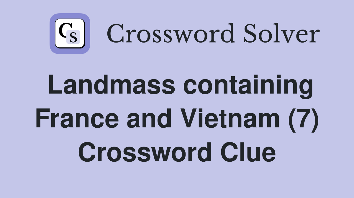 Landmass containing France and Vietnam (7) Crossword Clue