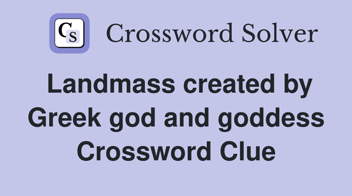 Landmass created by Greek god and goddess Crossword Clue