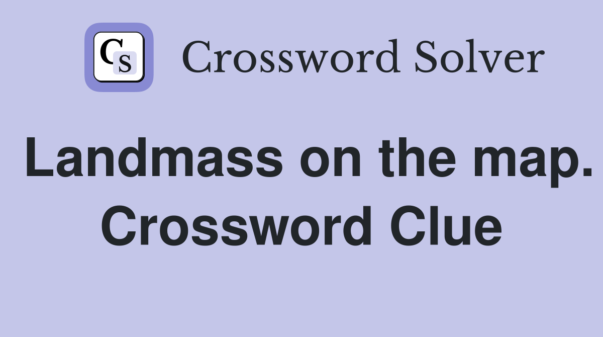 Landmass on the map. Crossword Clue