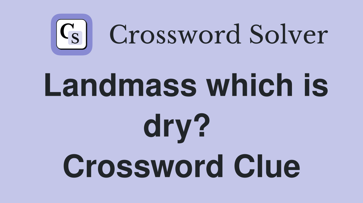 Landmass which is dry?  Crossword Clue
