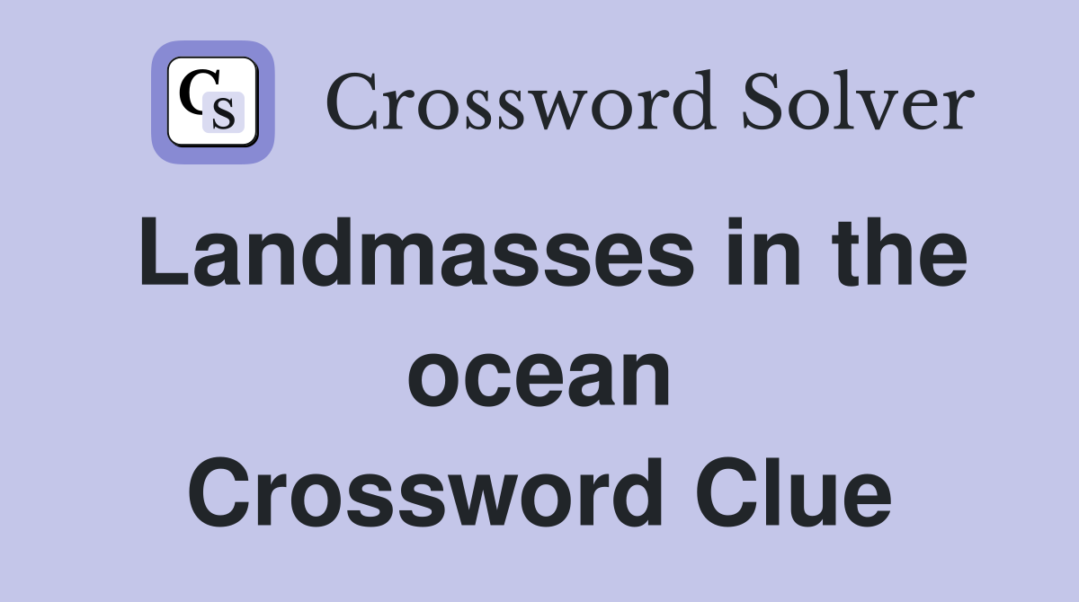 Landmasses in the ocean Crossword Clue