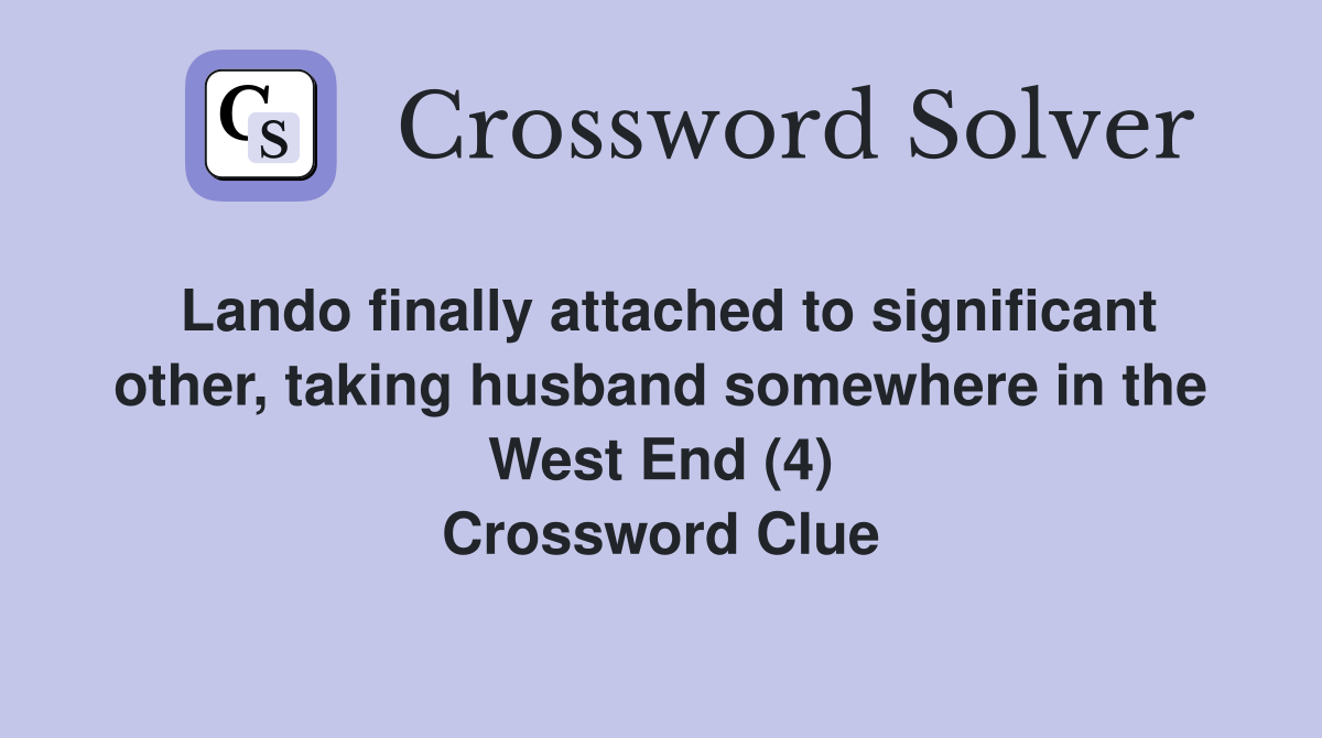 Lando finally attached to significant other, taking husband somewhere in the West End (4) Crossword Clue