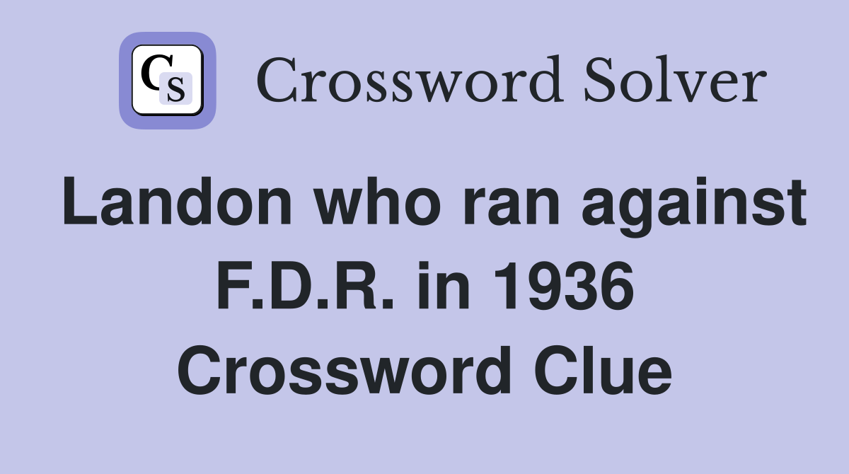 Landon who ran against F.D.R. in 1936 Crossword Clue