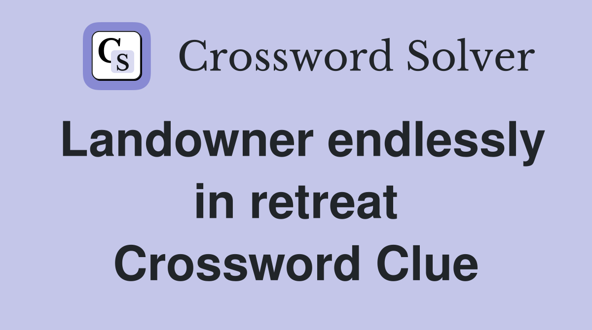 Landowner endlessly in retreat Crossword Clue