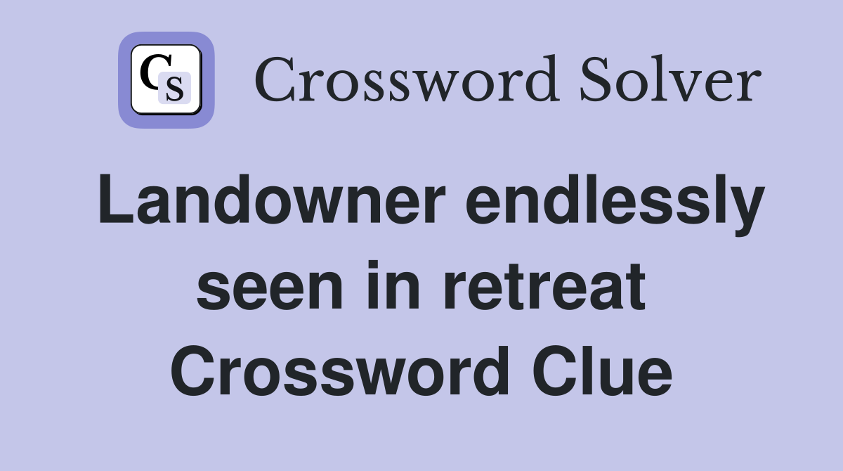 Landowner endlessly seen in retreat Crossword Clue