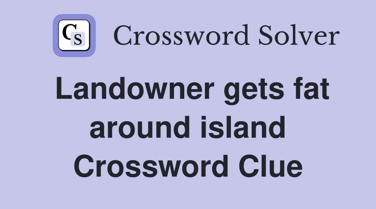 Landowner gets fat around island Crossword Clue