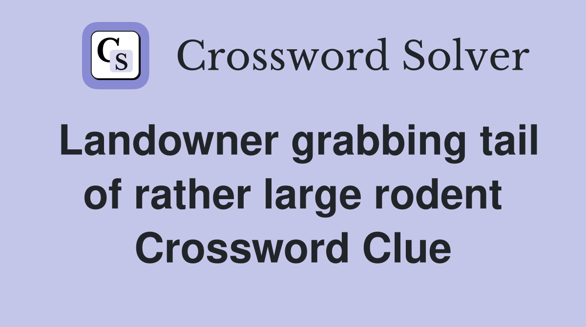 Landowner grabbing tail of rather large rodent Crossword Clue