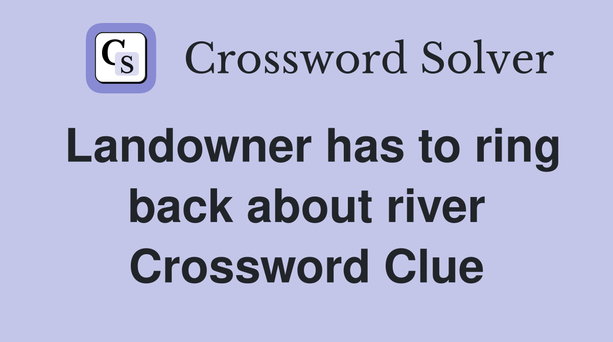 Landowner has to ring back about river Crossword Clue
