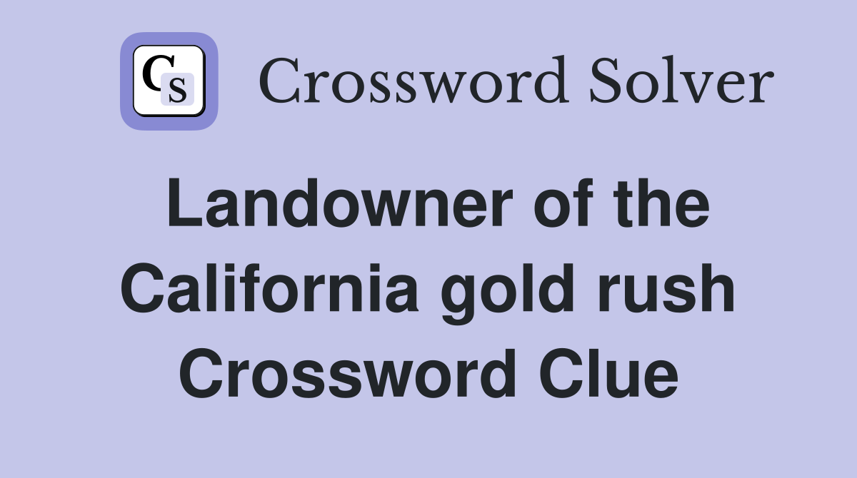 Landowner of the California gold rush Crossword Clue