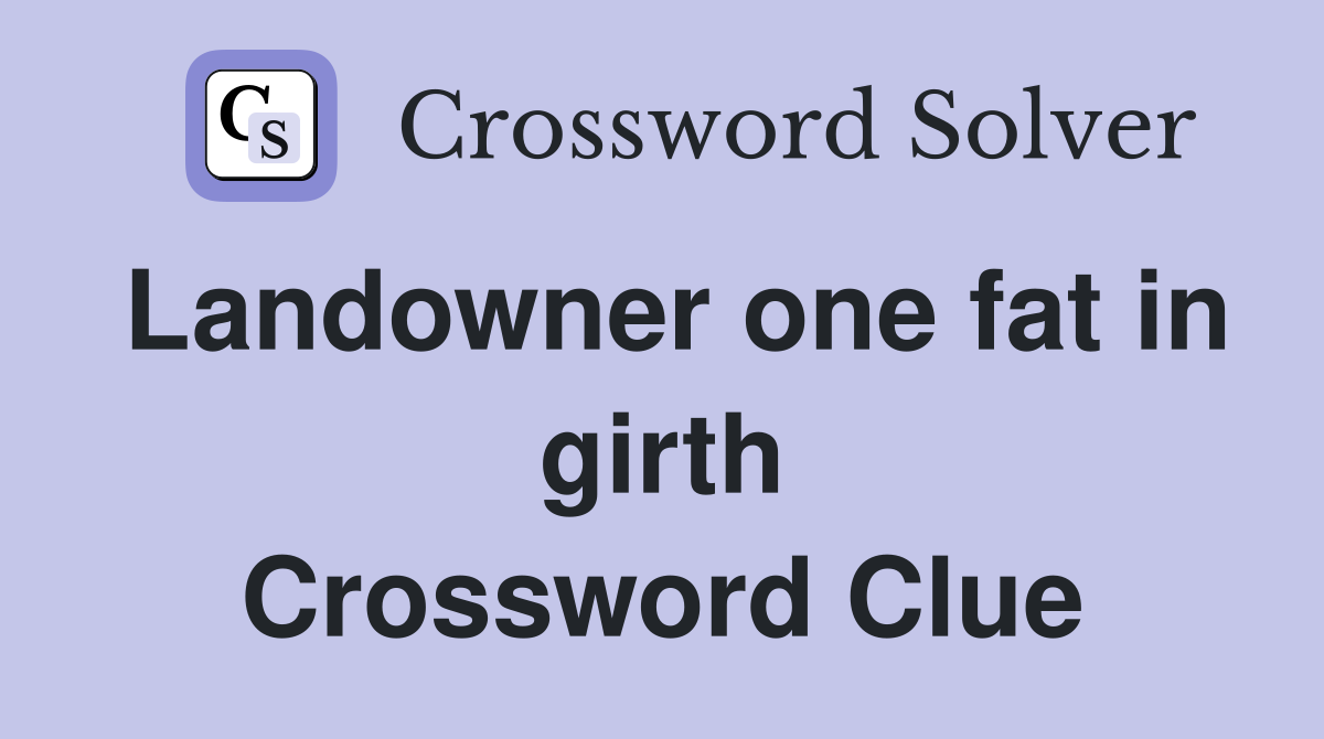 Landowner one fat in girth Crossword Clue