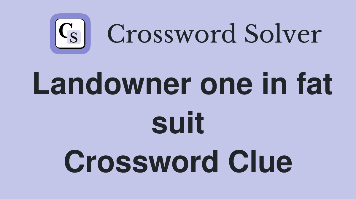 Landowner one in fat suit Crossword Clue