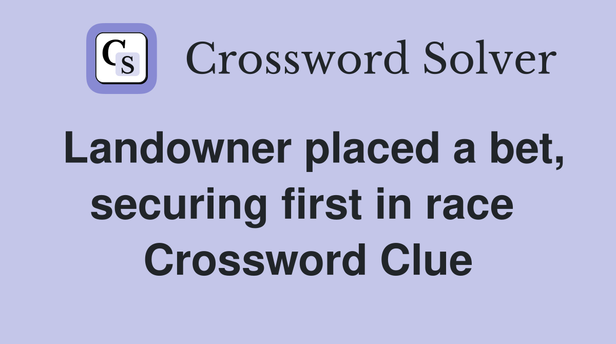 Landowner placed a bet, securing first in race  Crossword Clue