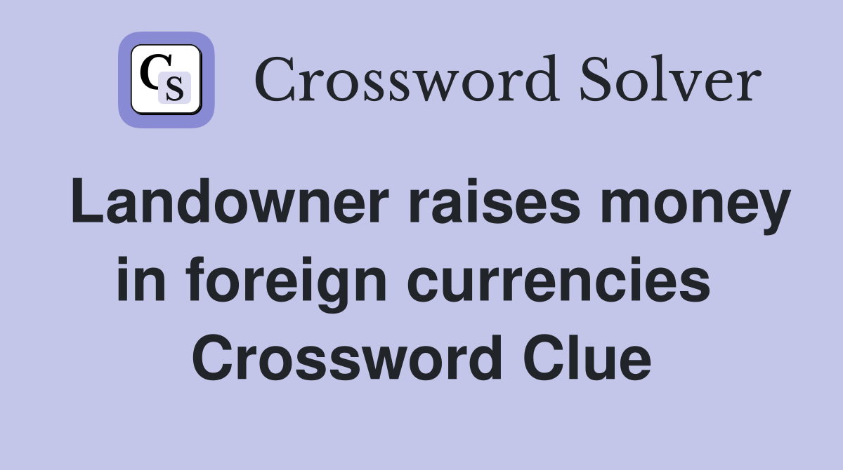 Landowner raises money in foreign currencies  Crossword Clue