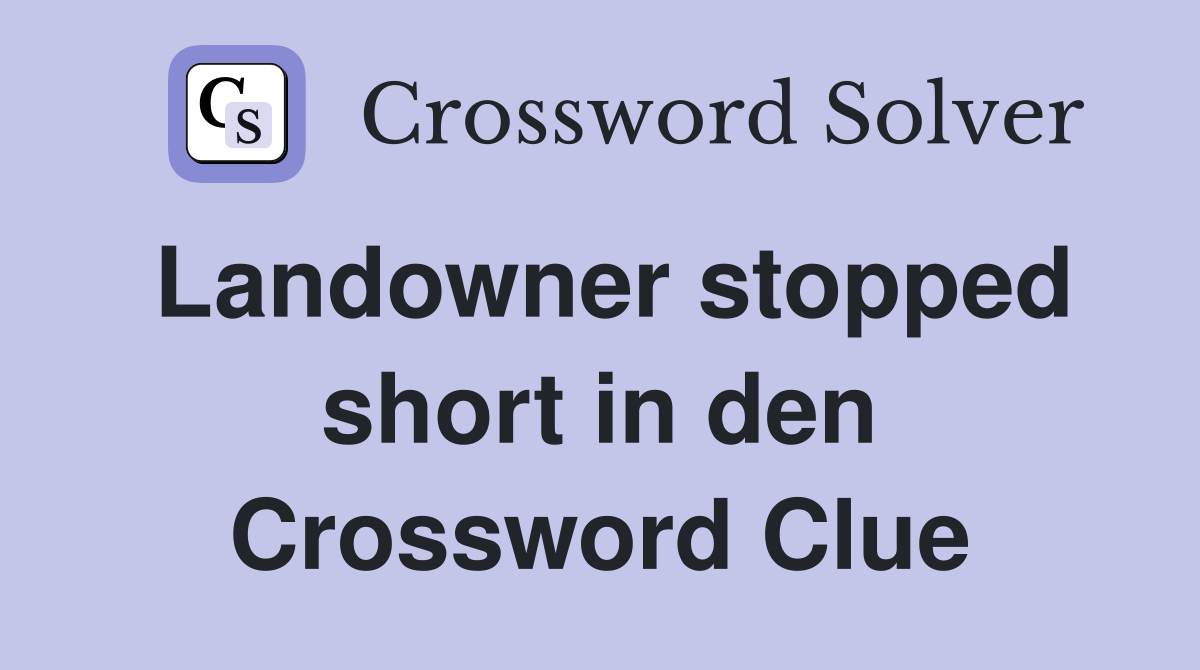 Landowner stopped short in den Crossword Clue