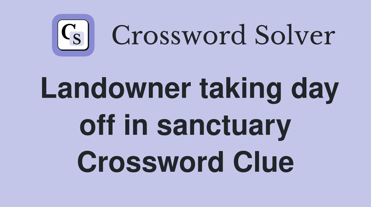 Landowner taking day off in sanctuary Crossword Clue