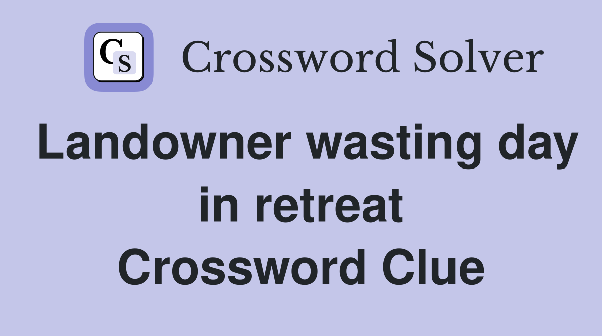 Landowner wasting day in retreat Crossword Clue