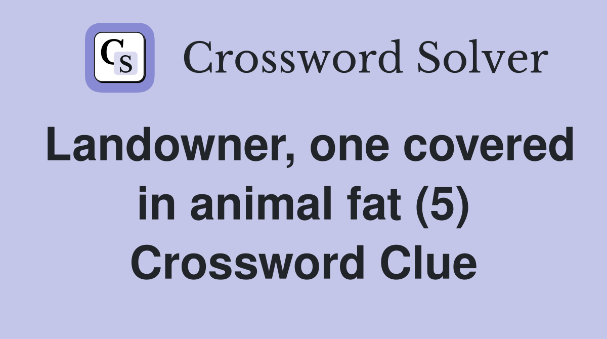 Landowner, one covered in animal fat (5) Crossword Clue