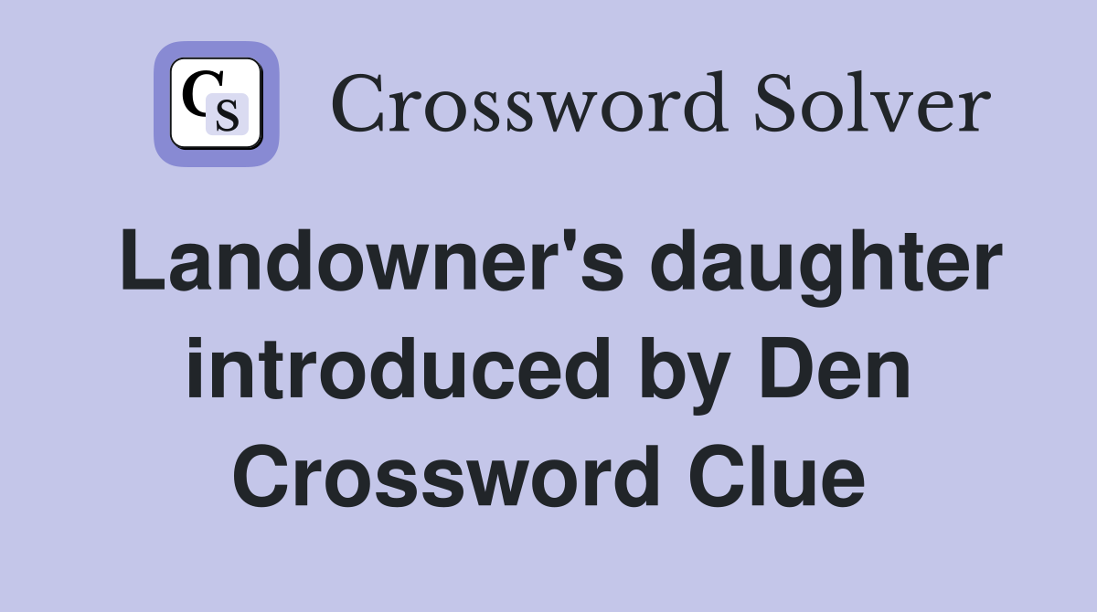 Landowner's daughter introduced by Den Crossword Clue