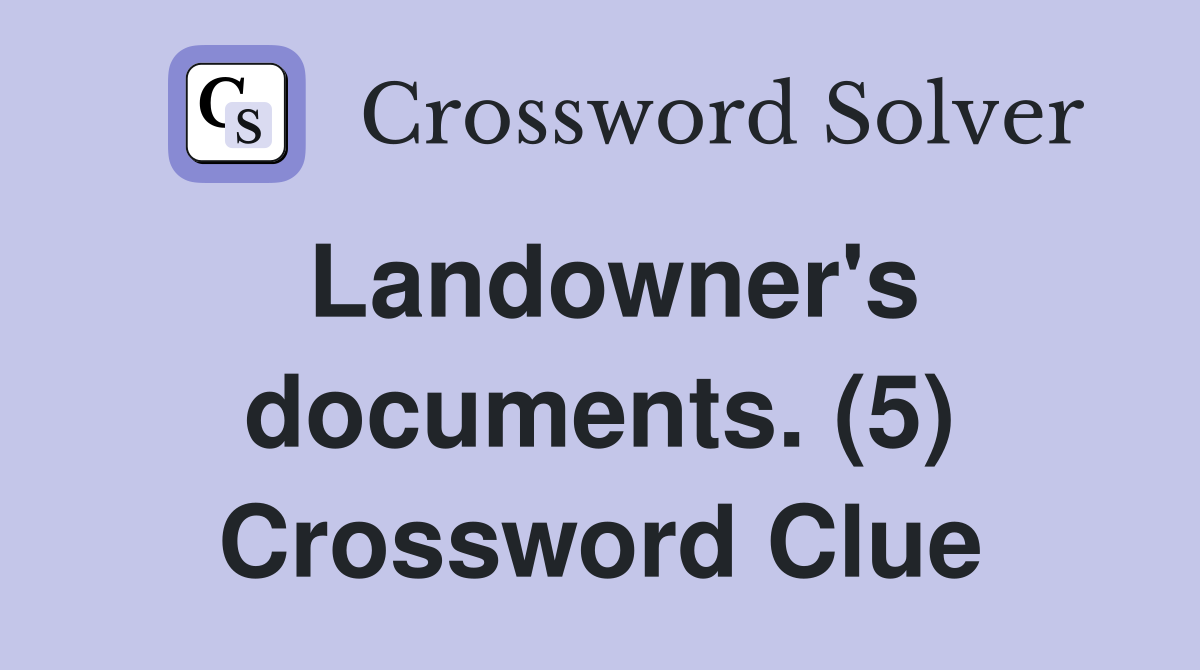 Landowner's documents. (5) Crossword Clue