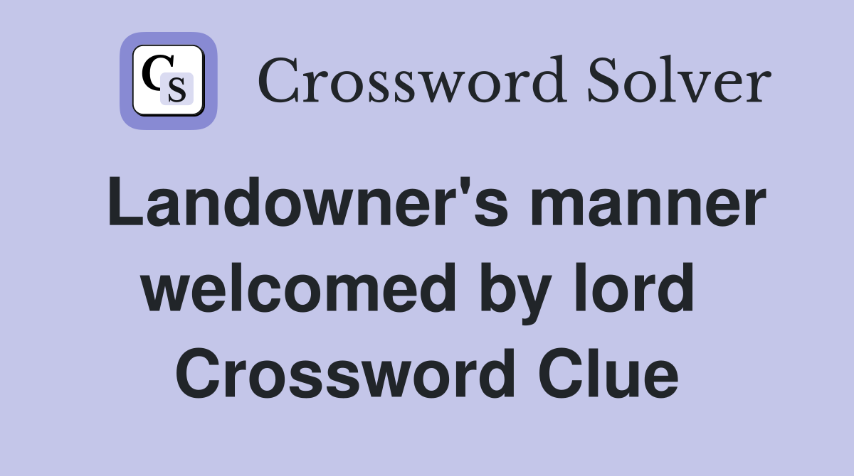 Landowner's manner welcomed by lord  Crossword Clue
