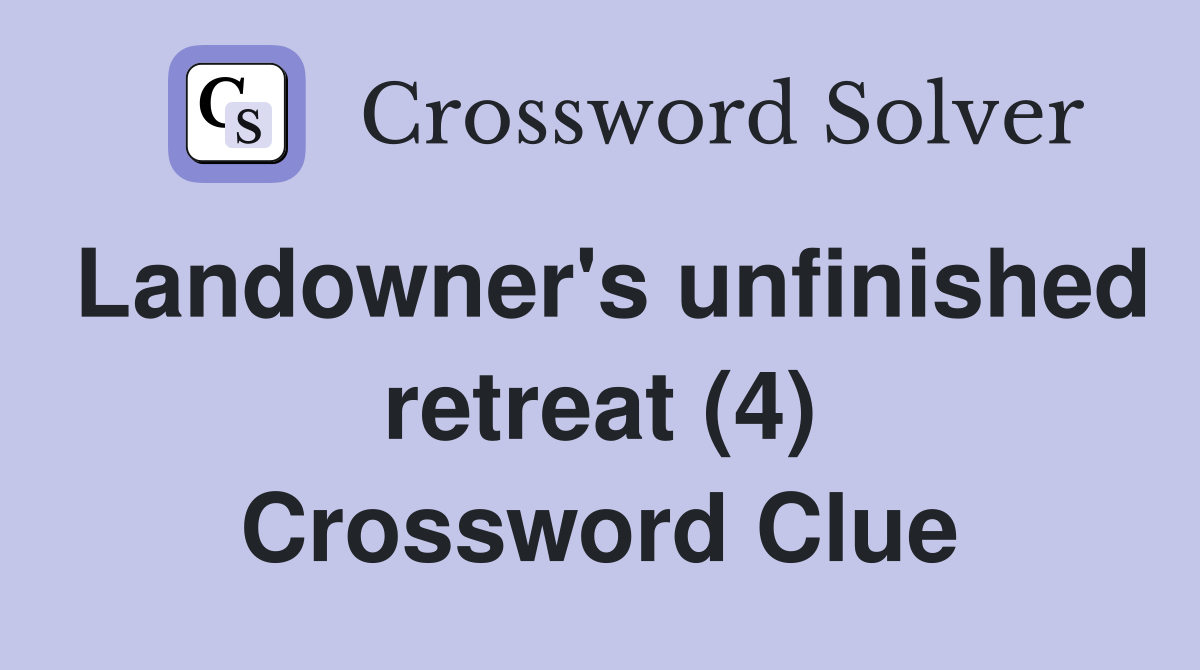 Landowner's unfinished retreat (4) Crossword Clue