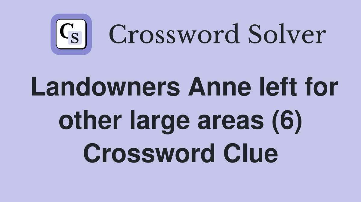 Landowners Anne left for other large areas (6) Crossword Clue