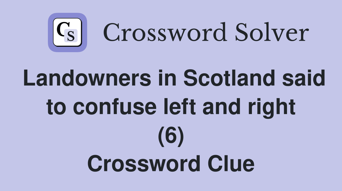 Landowners in Scotland said to confuse left and right (6) Crossword Clue