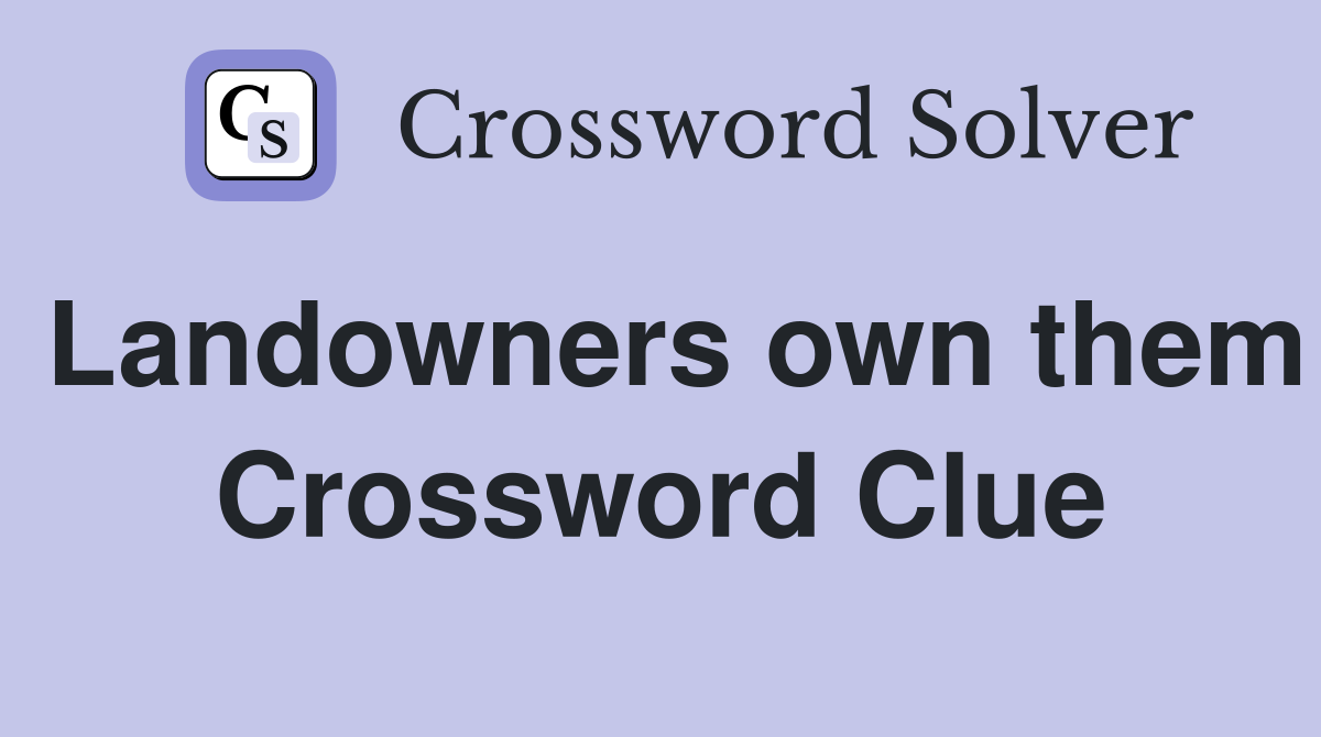 Landowners own them Crossword Clue