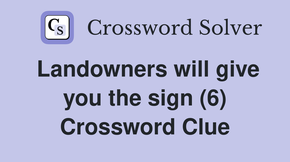 Landowners will give you the sign (6) Crossword Clue