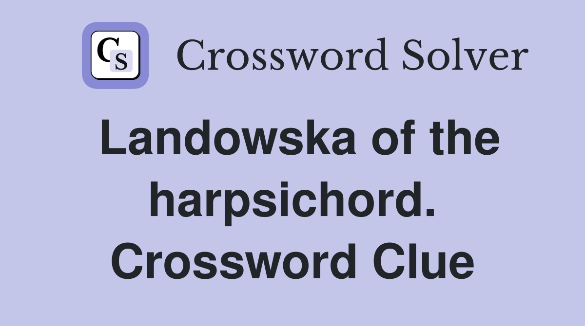 Landowska of the harpsichord. Crossword Clue