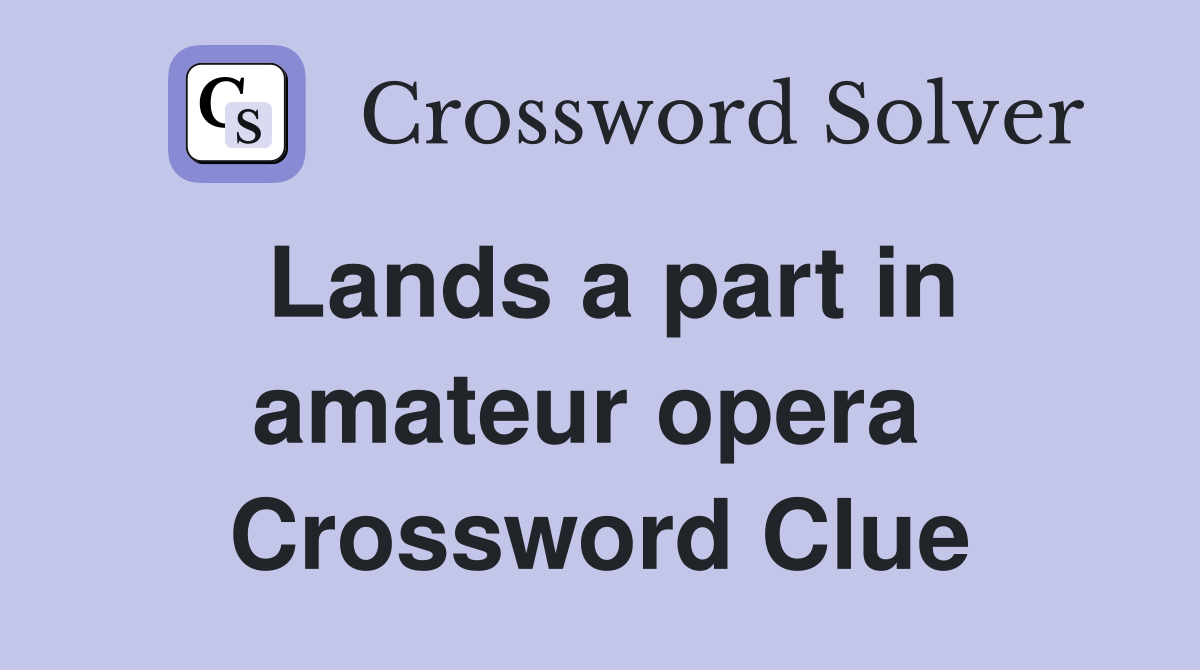 Lands a part in amateur opera  Crossword Clue