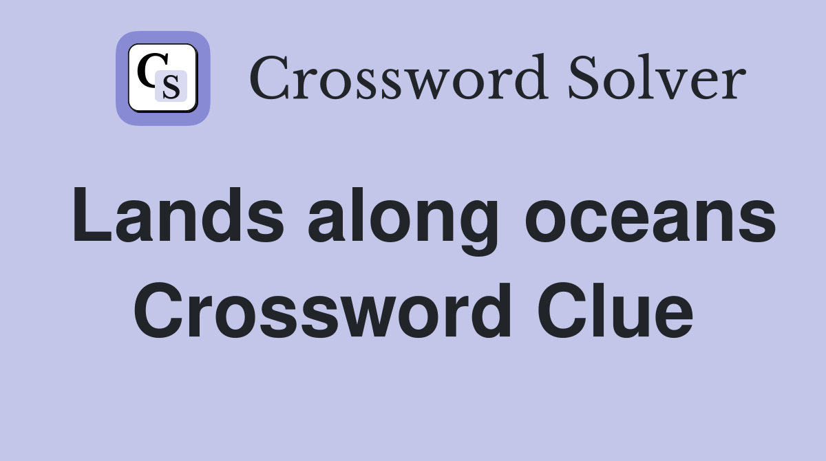 Lands along oceans Crossword Clue